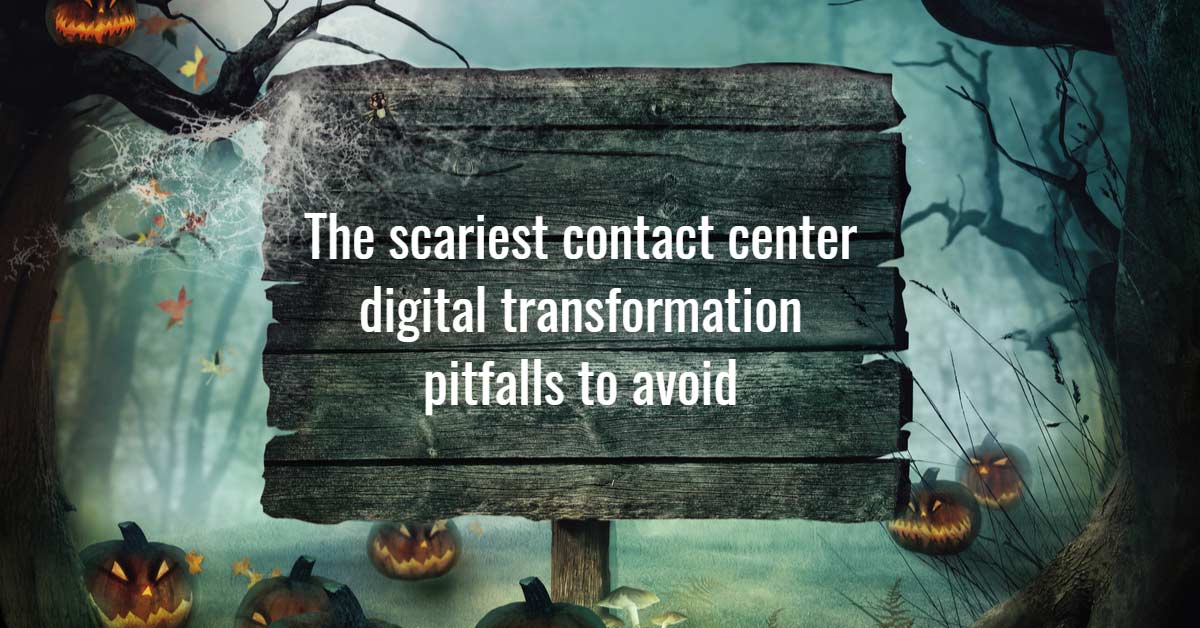 the scariest contact center digital transformation pitfalls to avoid